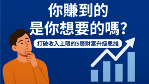 【你賺到的，是你想要的嗎？】打破收入上限的5層財富升級思維 -01